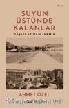 Suyun Üstünde Kalanlar & Taşlıçay'dan İsam'a