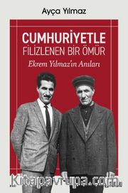 Cumhuriyetle Filizlenen Bir Ömür: Ekrem Yılmaz'ın Anıları