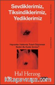 Sevdiklerimiz, Tiksindiklerimiz, Yediklerimiz <br /> Hayvanlar Hakkında Tutarlı Düşünmek Neden Bu Kadar Zordur?