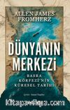 Dünyanın Merkezi & Taş Devrinden Günümüze Basra Körfezi'nin Küresel Tarihi