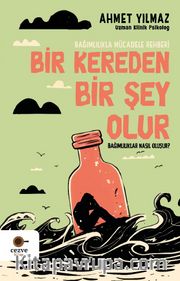 Bir Kereden Bir Şey Olur <br /> Bağımlılıkla Mücadele Rehberi