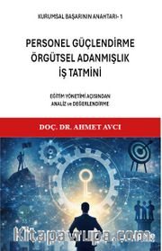 Kurumsal Başarının Anahtarı-1 Personel Güçlendirme, Örgütsel Adanmışlık, İş Tatmini <br /> Eğitim Yönetimi Açısından Analiz Ve Değerlendirme