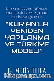 İslam'ın Erken Dönemi <br /> Arabizmin Yozlaştırıcı Etkisi Karşısında <br /> "Kur'an'la Yeniden Yapılanma Ve Türkiye Modeli"
