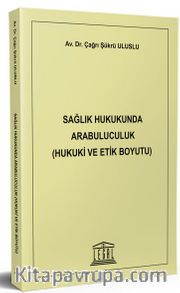 Sağlık Hukukunda Arabuluculuk (Hukuki ve Etik Boyutu)