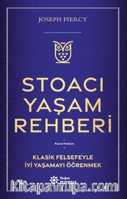 Stoacı Yaşam Rehberi <br /> Klasik Felsefeyle İyi Yaşamayı Öğrenmek