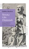 İktisatçı Gibi  Düşünmek & Dünyayı Şekillendiren Büyük İktisatçılar ve Onlardan Öğrenebileceklerimiz