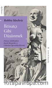 İktisatçı Gibi  Düşünmek <br /> Dünyayı Şekillendiren Büyük İktisatçılar ve Onlardan Öğrenebileceklerimiz