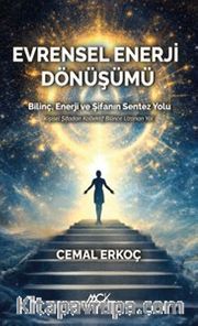 Evrensel Enerji Dönüşümü-Bilinç <br /> Enerji ve Şifanın Sentez Yolu