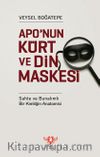 Apo'nun Kürt ve Din Maskesi & Sahte ve Bunalımlı Bir Kimliğin Anatomisi