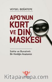 Apo'nun Kürt ve Din Maskesi <br /> Sahte ve Bunalımlı Bir Kimliğin Anatomisi