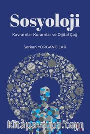 Sosyoloji : Kavramlar Kuramlar ve Dijital Çağ