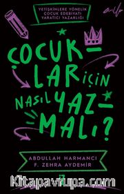 Çocuklar için Nasıl Yazmalı ? <br /> Yetişkinlere Yönelik Çocuk Edebiyatı Yaratıcı Yazarlığı