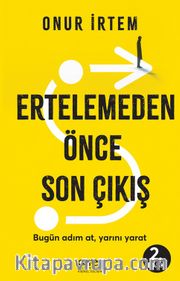 Ertelemeden Önce Son Çıkış <br /> Bugün adım at, yarını yarat