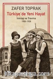 Türkiye'de Yeni Hayat <br /> İnkılap ve Travma 1908-1928