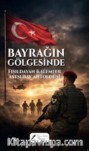 Bayrağın Gölgesinde Fısıldayan Kalemler Astsubay Antolojisi