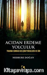 Acıdan Erdeme Yolculuk <br /> Travma Sonrası Gelişim Psikolojisi Ve Din