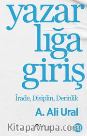 Yazarlığa Giriş <br /> İrade, Disiplin, Derinlik