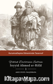 Yokluk Devletinin Sultanı Seyyid Ahmed er-Rifai 1 <br /> Kurumsallaşma Döneminde Tasavvuf