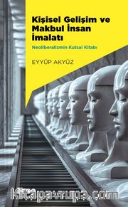 Kişisel Gelişim ve Makbul İnsan İmalatı <br /> Neoliberalizmin Kutsal Kitabı