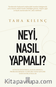 Neyi, Nasıl Yapmalı? <br /> Günlük Hayatımıza, Kaygılarımıza, Problemlerimize ve Bizi Biz Yapan Şeylere Dair Hatırlatmalar