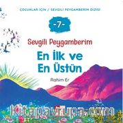 Sevgili Peygamberim 7 / En İlk ve En Üstün