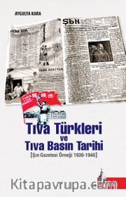 Tıva Türkleri ve Tıva Basın Tarihi <br /> Şın Gazetesi Örneği 1930-1940