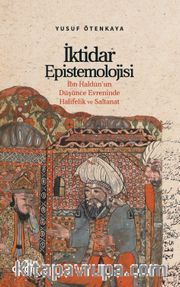 İktidar Epistemolojisi <br /> İbn Haldûn'un Düşünce Evreninde Halifelik ve Saltanat
