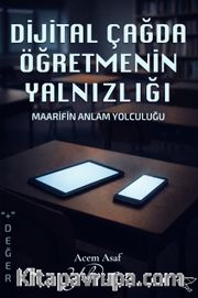 Dijital Çağda Öğretmenin Yalnızlığı <br /> Maarifin Anlam Yolculuğu