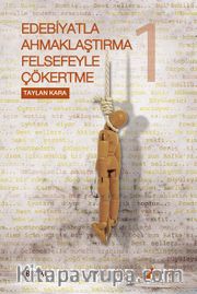 Edebiyatla Ahmaklaştırma Felsefeyle Çökertme (1.Cilt)