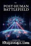 The  Post-Human Battlefield & A Genealogy of War from the Machine Age to Autonomous Battle