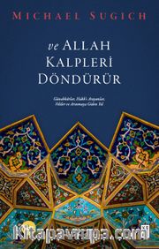 ve Allah Kalpleri Döndürür <br /> Günahkarlar, Hakk'ı Arayanlar, Veliler ve Arınmaya Giden Yol