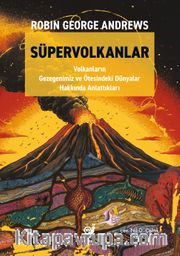 Süpervolkanlar <br /> Volkanların Gezegenimiz ve Ötesindeki Dünyalar Hakkında Anlattıkları