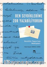 Ben Sevdiklerime Zor Yazabiliyorum <br /> Nurettin Topçu'nun Mektupları