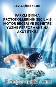 Farklı Isınma Protokollerinin Seçilmiş Motor Beceri ve 50 Metre Yüzme Performansına Akut Etkisi