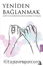 Yeniden Bağlanmak <br /> Kayıp ve Yas Sürecinde Hayata Yeniden Tutunmak