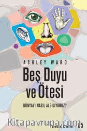 Beş Duyu ve Ötesi <br /> Dünyayı Nasıl Algılıyoruz?