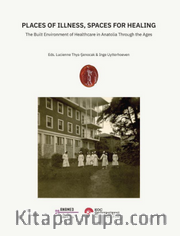 Places Of Illness, Spaces For Healing The Buılt Environment Of Healthcare In Anatolia Through The Ages