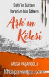 Aşk'ın Kölesi / Belh'in Sultanı İbrahim bin Edhem