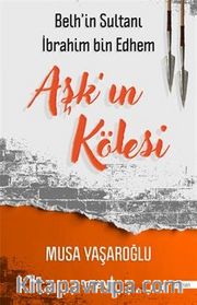 Aşk'ın Kölesi / Belh'in Sultanı İbrahim bin Edhem