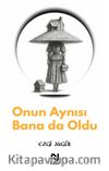 Onun Aynısı Bana da Oldu