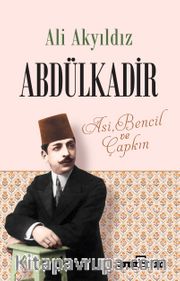 Abdülkadir: Asi, Bencil ve Çapkın