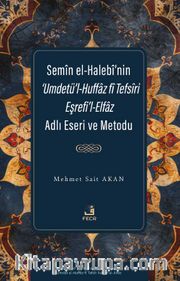 Semîn el-Halebî'nin ‘Umdetü'l-Huffaz fî Tefsîri Eşrefi'l-Elfaz Adlı Eseri ve Metodu