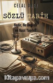 Sözlü Tarih <br /> Nedir, Ne Değildir, Nasıl Yapılır?