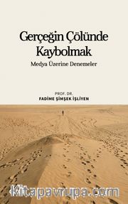 Gerçeğin Çölünde Kaybolmak <br /> Medya Üzerine Denemeler