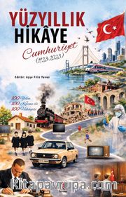 Yüzyıllık Hikaye: Cumhuriyet (1923-2023) 100 Yılın 100 Kelime ile 100 Hikayesi