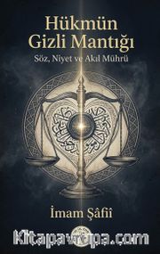 Hükmün Gizli Mantığı <br /> Söz, Niyet ve Akıl Mührü
