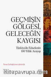 Geçmişin Gölgesi, Geleceğin Kaygısı <br /> Türkiye'de Felsefenin 100 Yıllık Arayışı
