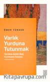 Varlık Yurduna Tutunmak & Varlıkla Sahih Bağ Kurmanın İmkanı