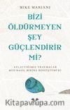 Bizi Öldürmeyen Şey Güçlendirir Mi ?