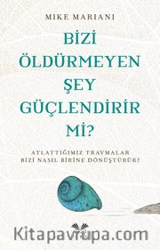 Bizi Öldürmeyen Şey Güçlendirir Mi ?